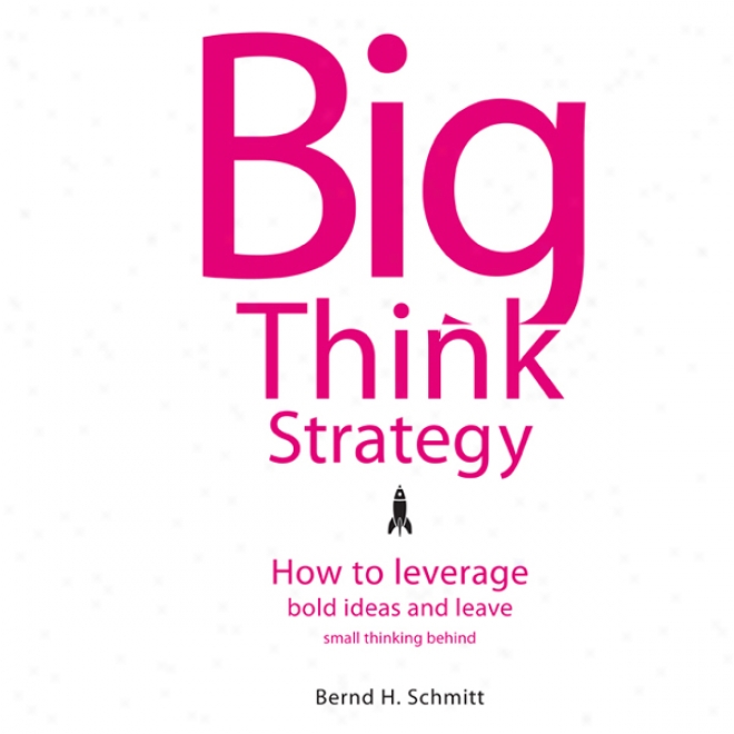 Big Think Strategy: How To Leverage Bold Ideas And Leave Smll Thinking Behind (unabridged)