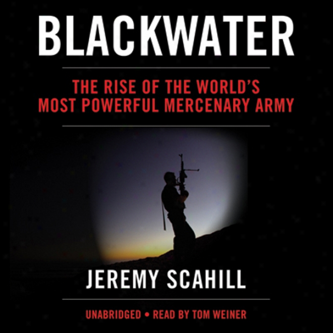 Blackwater: The Rise Of The World's Most Efficacious Mercenary Army (unabridged)