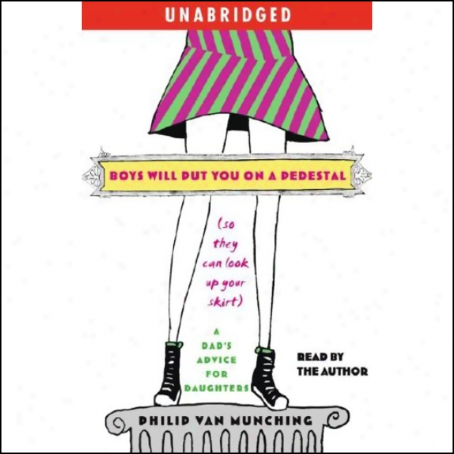 Boys Will Put You On A Pedestal (so They Can Look Up Your Skirt) (unabridged)