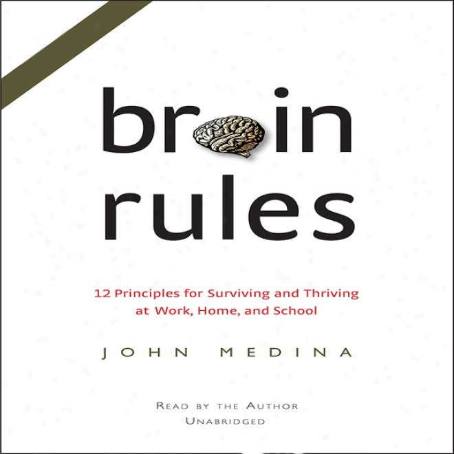 Brain Rules: 12 Principles For Surviving And Thriving At Work, Home, And School (unabridged)