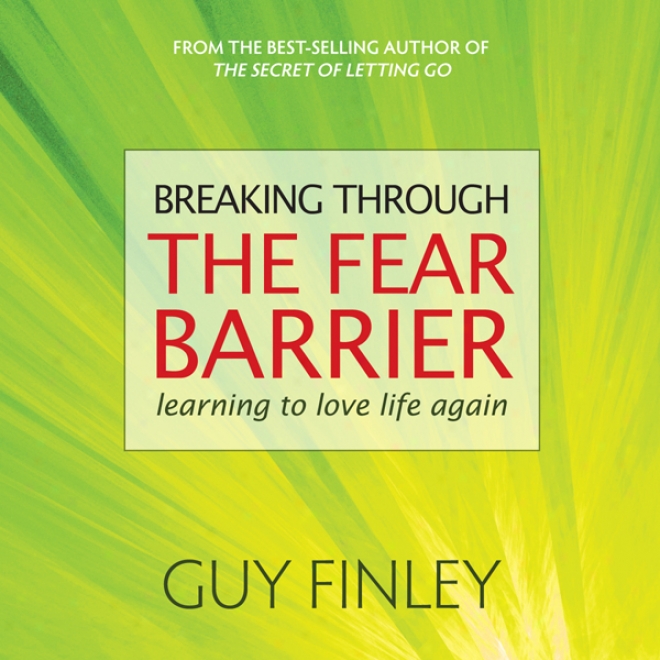 Breaking Tjrough The Fear Barrier: Learning To Love Life Again