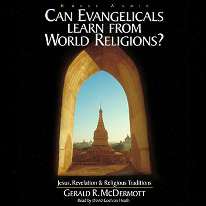 Can Evange1icals Learn From World Religions?: Jesus, Revelation And Religious Traditions (unabridged)