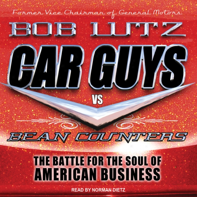 Car Guys Vs. Bean Counters: The Battle For The Soul Of American Business (unabridged)