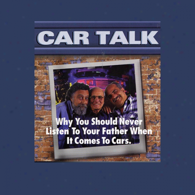 Car Talk: Why You Should Never Listen To Your Father When It Comes To Cars