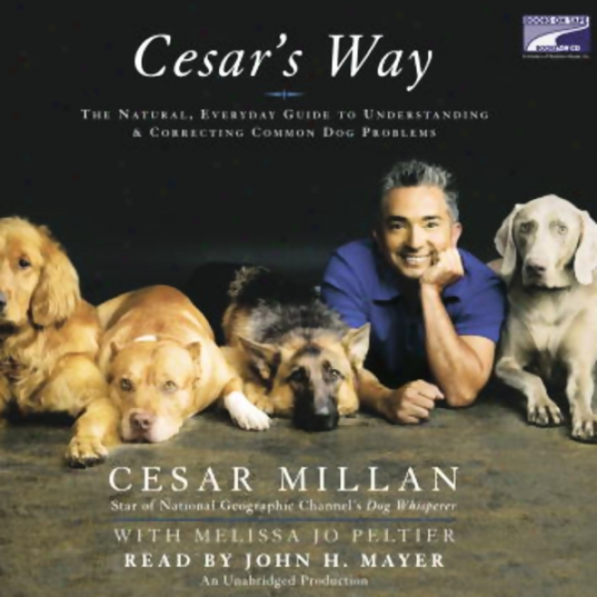 Cesar's Way: The Natural, Everyday Guide-book To Understanding And Correcting Comjon Dpg Problejs (unabridged)