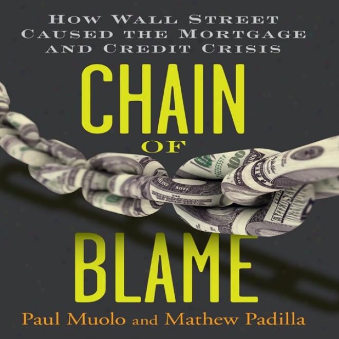 Chain Of Blame: How Wall Street Caused The Mortgage And Credit Crisis (uunabridged)