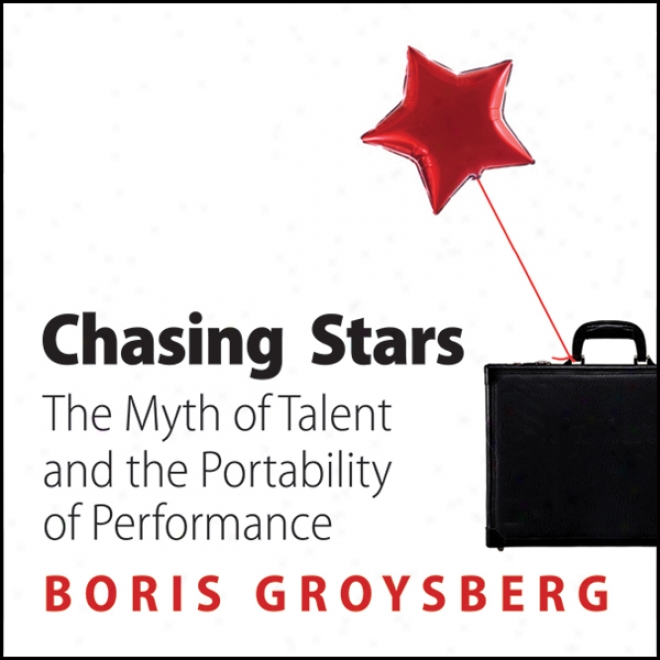 Chasing Stars: The Myth Of Talent And The Poortability Of Performance (unabridged)