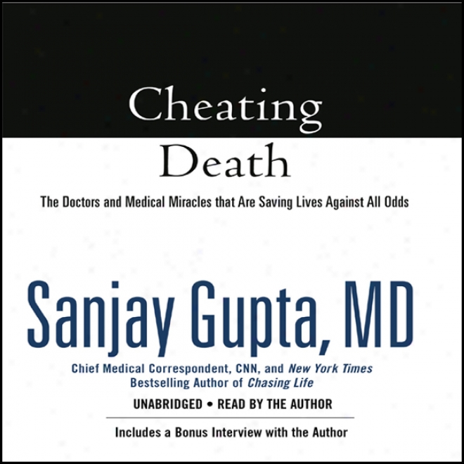 Cheating Death: The Doctors And Medical Miracles That Are Saving Lives Against All Odds (unabridged)