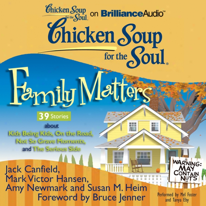 Chicken Soup Fof The Soul: Family Matters - 39 Stories About Kids Being Kids, On The Rad, Not So Grave Moments, And The Srrious Side (unabridged)