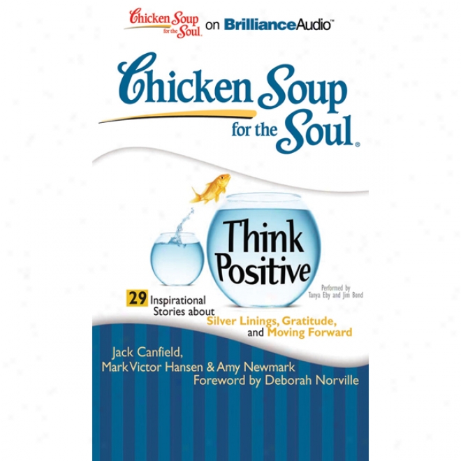 Chicken Soup For The Soul: Think Positive - 29 Inspirational Storries About Silver Linings, Gratitdue And Moving Forward (unabridged)