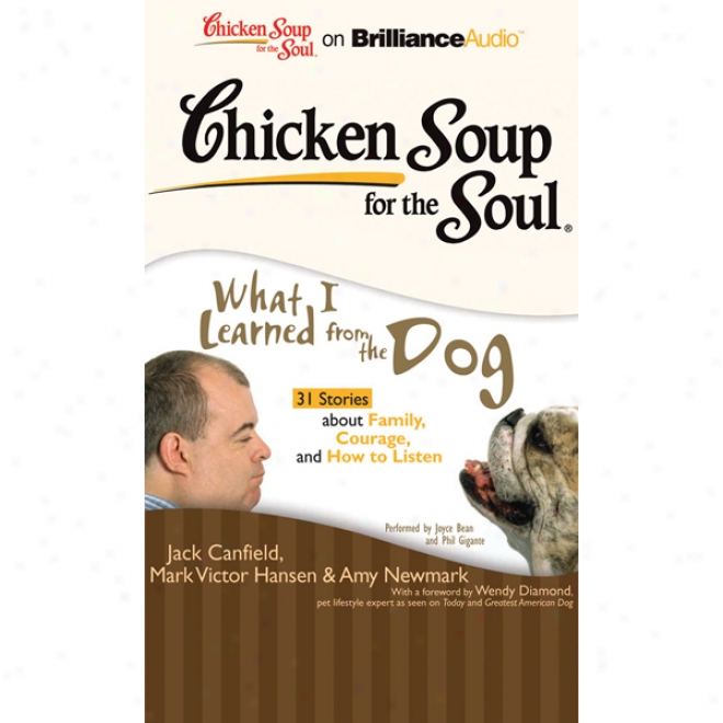 Chicken Soup For The Soul: What I Learned From The Dog: 31 Stories About Family, Courage, And How To Listen (unabridged)