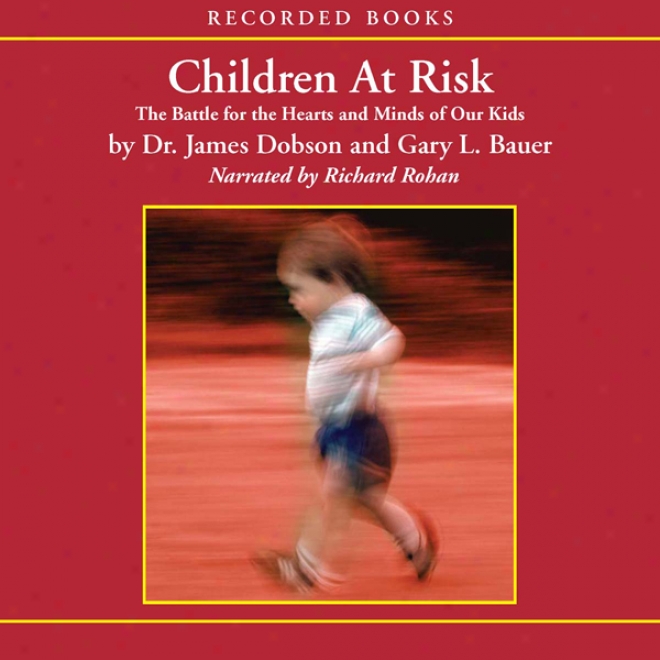 Children At Risk: The Battle For The Hearts And Minds Of Our Kids (unabridged)