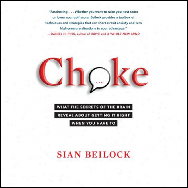 Choke: What The Secrets Of The Brain Reveal About Getting It Right When You Have To (unabridged)