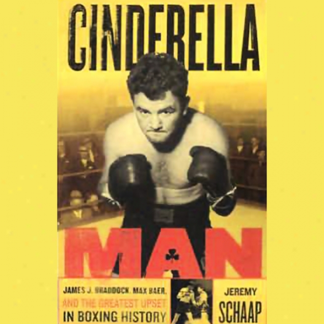 Cinderella Man: James Braddock, Max Baer, And The Greatest Upset In Boxing History (unabridged)