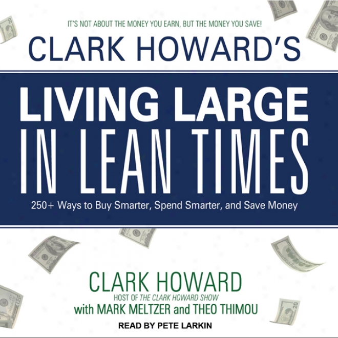 Clark Howard's Living Large In Lean Times: 250+ Ways To Buy Smarter, Spend Smarter, And Save Money (unabridged)