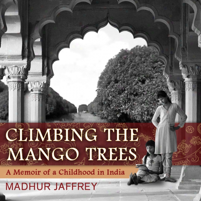 Climbing The Mango Trees: A Memoir Of A Infancy In India (unabridged)