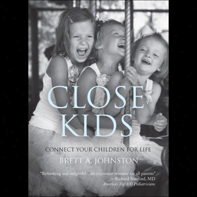 Close Kids: Connect Your Chipdren Foor Life (unabridged)