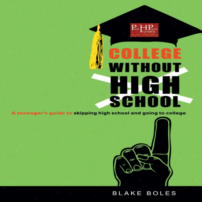 College Without High School: A Teenager's Guide To Skipping High School And Going To College (unabridged)