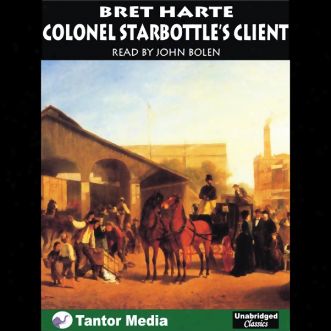 Colonel Starbottle's Client And Other Stories (unabridged)