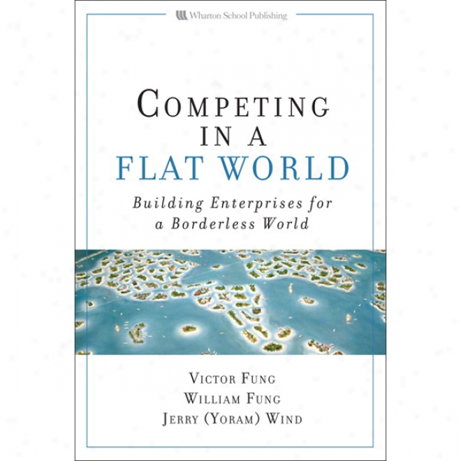 Compeetimg In A Flat World: Building Enterprises For A Borderless World (unabridged)