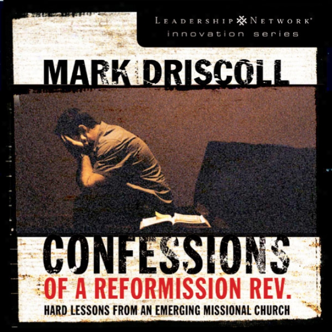 Confessions Of A Reformission Rev.: Hard Lessons From An Emergibg Missional Church (unabridged)