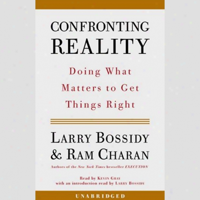 Confronting Reality: Doing What Matters To Get Things Right (unabridged)