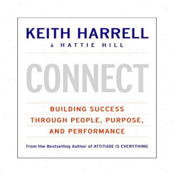 Connect: Building Success Through People, Purpose, And Performance (unabridged)