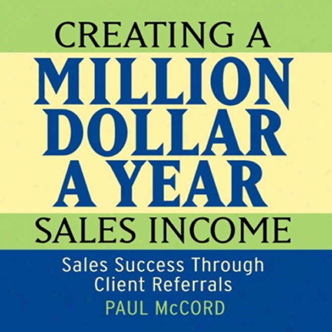 Creating A Million-dollar-a-year Sales Ijcome (unabridged)