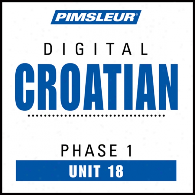 Croatian Phase 1, Unit 18: Learn To Speak And Understand Croatian With Pimsleur Language Programs