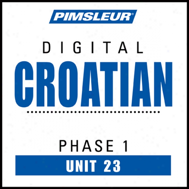 Croatian Phase 1, Unit 23: Learn To Speak And Understand Croatian With Pimsleur Language Programs