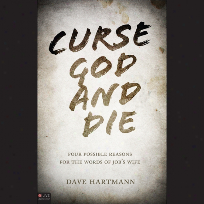 Curse God And Die: Four Possible Reasons For The Words Of Job's Wife