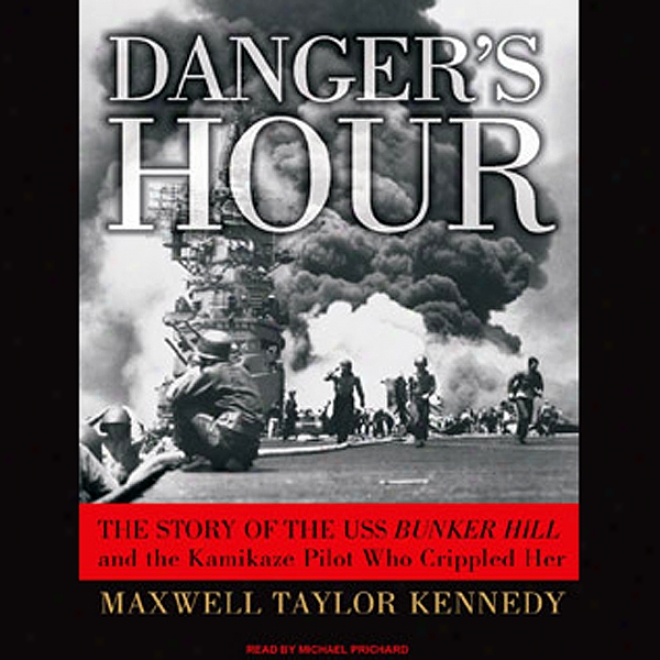 Danger's Hour: The Fiction Of The Uss Bunker Hjll And The Kamikaze Pilot Who Crippled Her (unabridged)