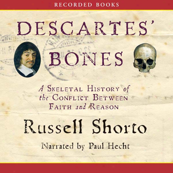 Descartes' Bones: A Skeletal History Of The Conflict Between Faith And Reason (unabridged)