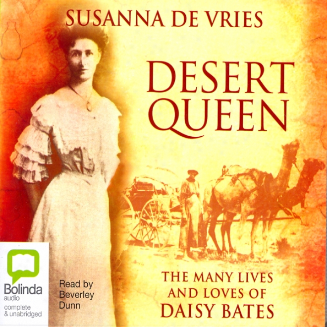 Desert Queen: The Many Lives And Loves Of Daisy Bates (unabridged)