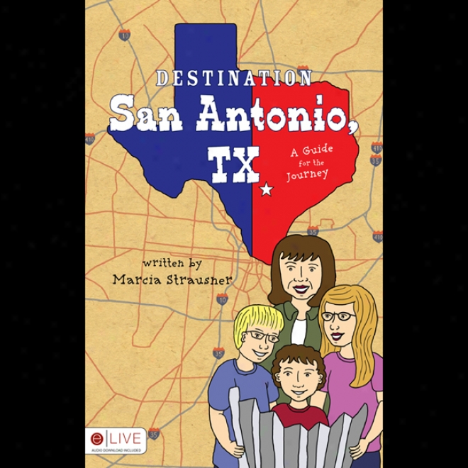 Destination San Antonio, Tx: A Guide For The Journey