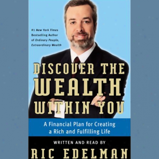 Discover The Weath Within You: A Financial Plan For Creating A Rich And Fulfilling Life