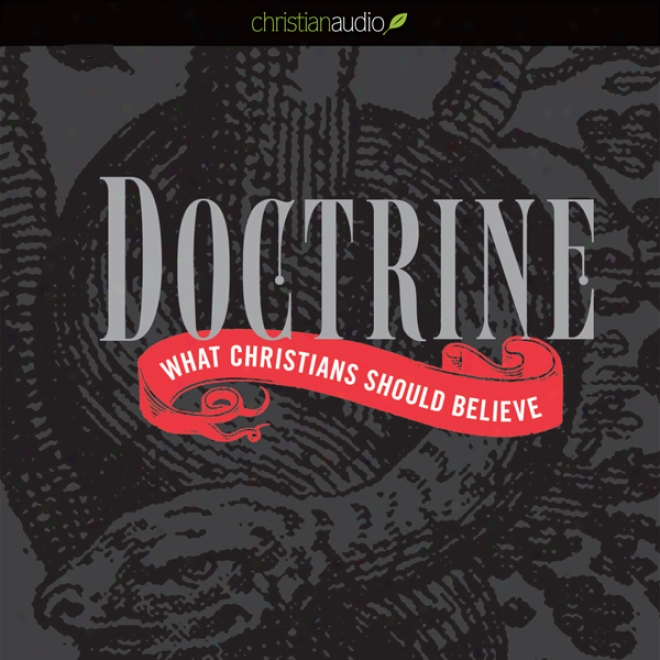 Doctrnie: What Christians Should Believe (unabridged)