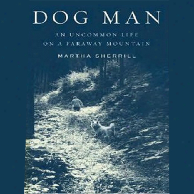 Dog Man: One Uncommon Life On A Faraway Mountain (unabridged)