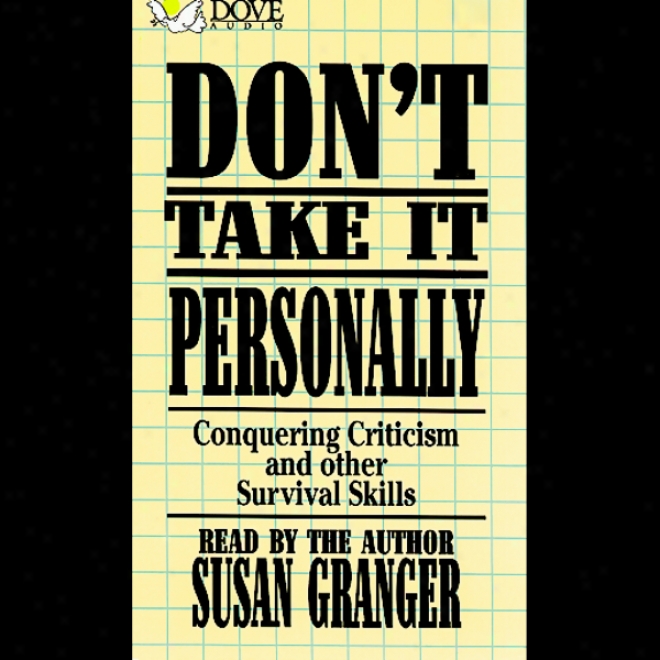 Don't Take It Personally: Conquering Criticism And Other Survlval Skills