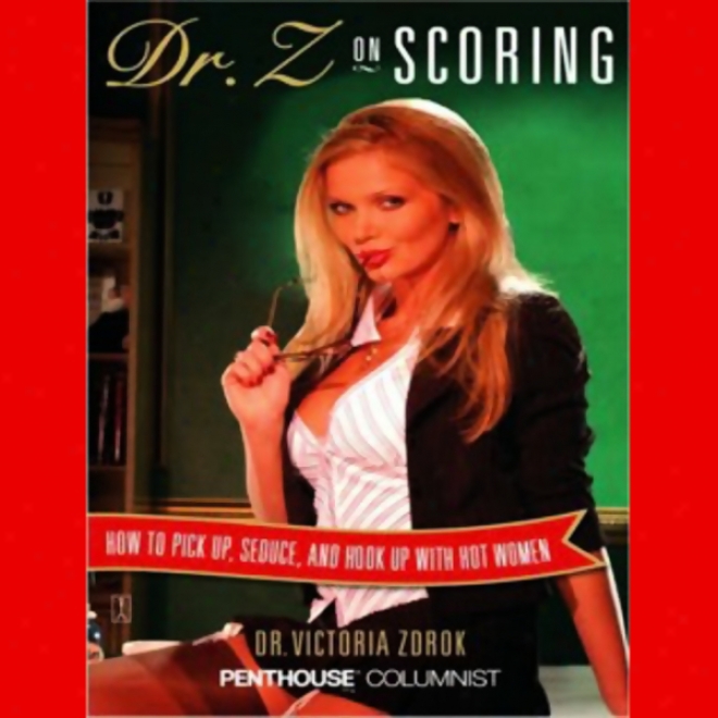 Dr. Z On Scoring: How To Pick Up, Allure, And Hook Up With Irascible Women (unabridged)