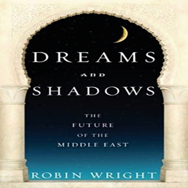 Dreams And Shadows: The Future Of The Middle East (unabridged)