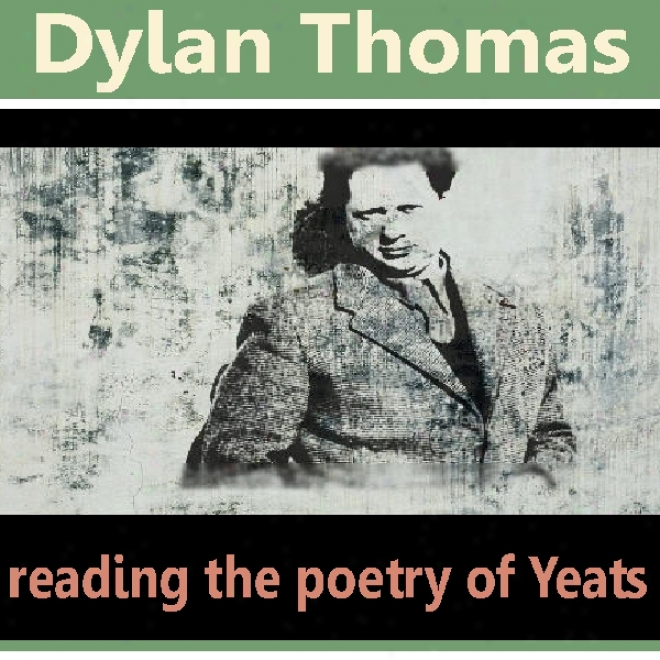 Dylan Thomas Reads The Poetry Of Yeats (unabridged)