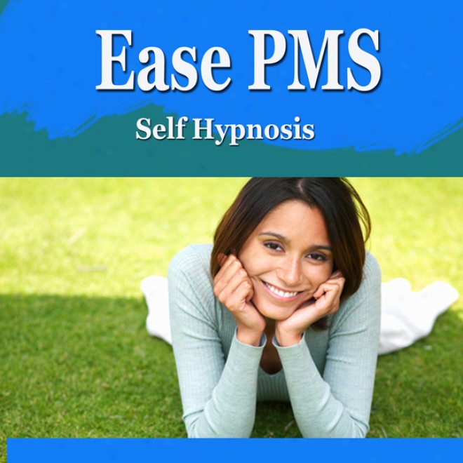 Ease Pms Self-hypnosis: Find Ease And Comfort, Relieve Symptoms Of Premenstrual Syndrom, Self-help, Nlp (unabridged)