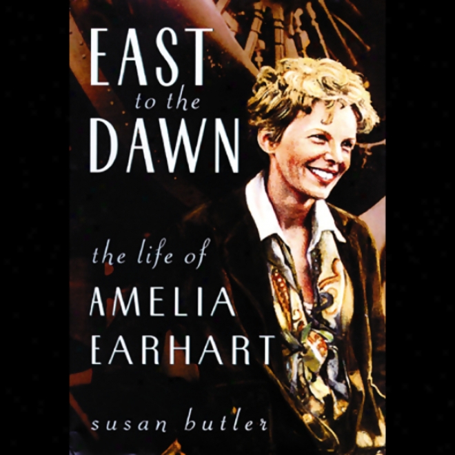 East To The Dawn: The Life Of Amelia Earhart (unabridged)