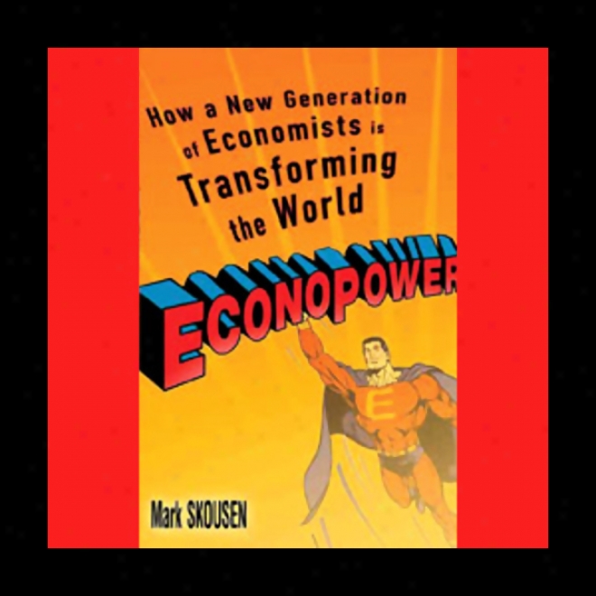 Econopower: How A New Generation Of Econpmists Is Transforming The World (unagridged)