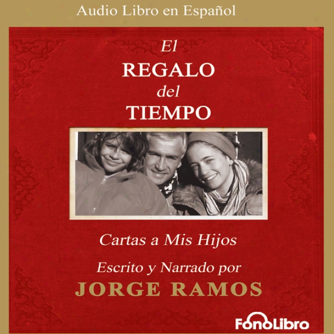 El Regalo Del Tiempo: Cartas A Mis Hijos [the Gift Of Time: Letters To My Children ](unabridged)