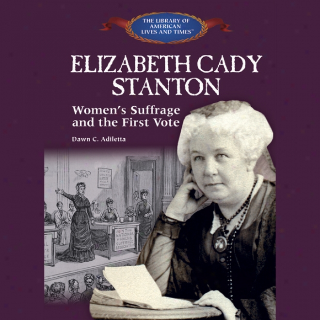 Elziabeth Cady Stanton: Women's Suffrage And The First Vote (unabridged)