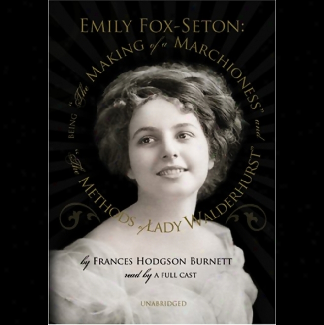 Emily Fox-seton: The Making Of A Marchioness And The Methods Of Lady Walderhurst (unabridged)