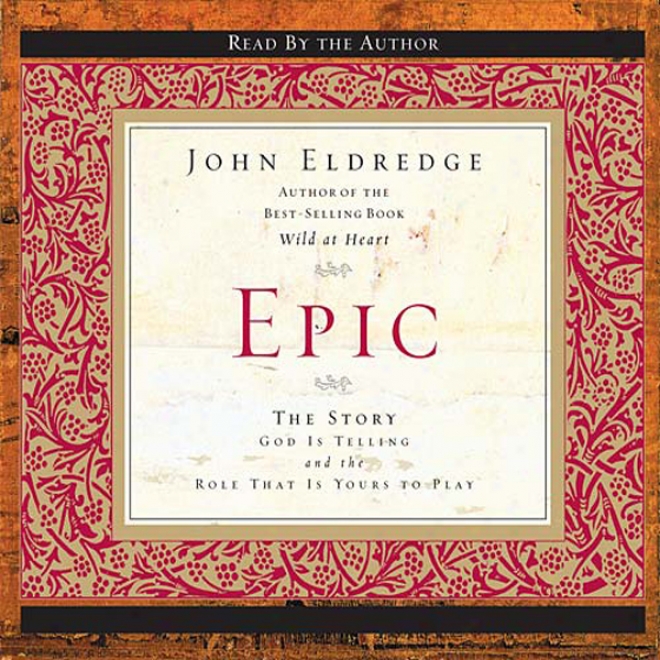 Epic: The Story God Is Telling And The Role That Is Yours To Play (unabridged)