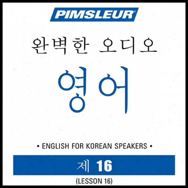 Esl Korean Phase 1, Unit 16: Leaen To Speak And Understamd English As A Second Language With Pimsleur Language Programs